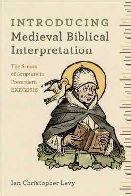 Introducing Medieval Biblical Interpretation: The Senses of Scripture in Premodern Exegesis - Levy, Ian Christopher