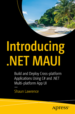 Introducing .Net Maui: Build and Deploy Cross-Platform Applications Using C# and .Net Multi-Platform App Ui - Lawrence, Shaun