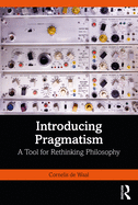 Introducing Pragmatism: A Tool for Rethinking Philosophy