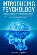 Introducing Psychology: Learn the Basics of Psychology to Improve Your Emotional Intelligence, Couples Communication, Cognitive Behavioral Therapy and to Defend from Dark Psychology Techniques