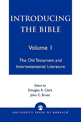 Introducing the Bible: The Old Testament and Intertestamental Literature: Volume I - Clark, Douglas R, and Brunt, John C, and Dybdahl, Jon L (Contributions by)