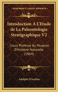 Introduction A L'Etude de La Paleontologie Stratigraphique V2: Cours Professe Au Museum D'Histoire Naturelle (1864)