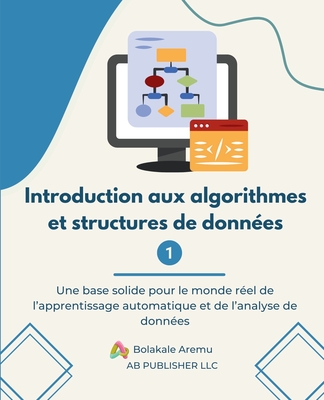 Introduction aux algorithmes et structures de donnes 1: Une base solide pour le monde rel de l'apprentissage automatique et de l'analyse de donnes - Aremu, Bolakale (Translated by)