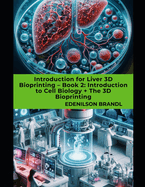 Introduction for Liver 3D Bioprinting - Book 2: Introduction to Cell Biology + The 3D Bioprinting