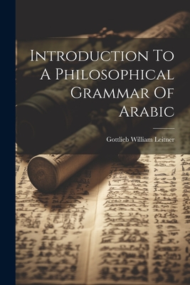 Introduction To A Philosophical Grammar Of Arabic - Leitner, Gottlieb William