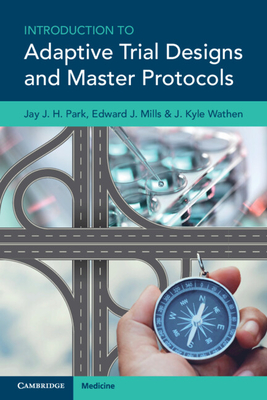 Introduction to Adaptive Trial Designs and Master Protocols - Park, Jay J. H., and Mills, Edward J., and Wathen, J. Kyle