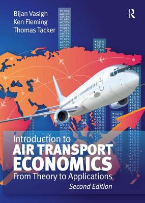 Introduction to Air Transport Economics: From Theory to Applications - Vasigh, Bijan, and Fleming, Ken