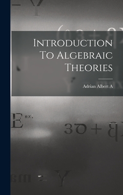 Introduction To Algebraic Theories - A, Adrian Albert