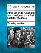 Introduction to American law: designed as a first book for students. - Walker, Timothy, PhD