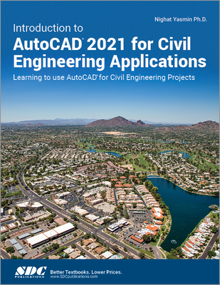 Introduction to AutoCAD 2021 for Civil Engineering Applications: Learning to use AutoCAD for Civil Engineering Projects - Yasmin, Nighat