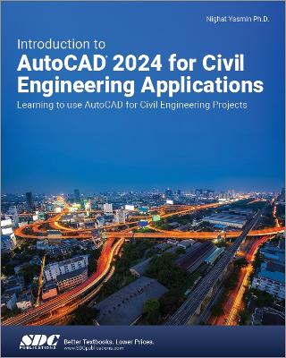Introduction to AutoCAD 2024 for Civil Engineering Applications: Learning to use AutoCAD for Civil Engineering Projects - Yasmin, Nighat