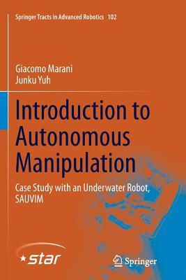 Introduction to Autonomous Manipulation: Case Study with an Underwater Robot, Sauvim - Marani, Giacomo, and Yuh, Junku