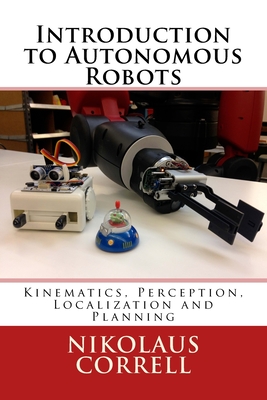 Introduction to Autonomous Robots: Kinematics, Perception, Localization and Planning - Correll, Nikolaus