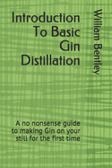 Introduction To Basic Gin Distillation: A no nonsense guide to making Gin on your still for the first time