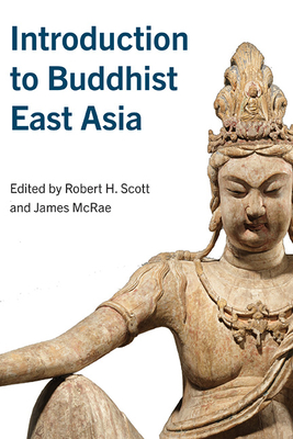 Introduction to Buddhist East Asia - Scott, Robert H (Editor), and McRae, James (Editor)