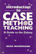 Introduction to Case Method Teaching: A Guide to the Galaxy - Wassermann, Selma