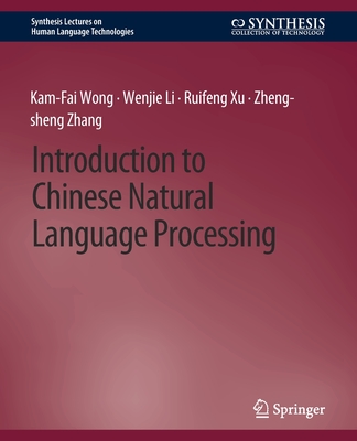 Introduction to Chinese Natural Language Processing - Wong, Kam-Fai, and Li, Wenjie, and Xu, Ruifeng