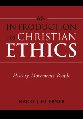 Introduction to Christian Ethics: History, Movements, People - Huebner, Harry J