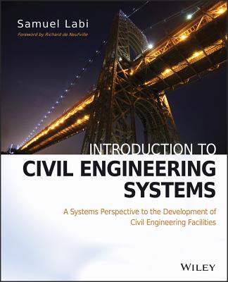 Introduction to Civil Engineering Systems: A Systems Perspective to the Development of Civil Engineering Facilities - Labi, Samuel