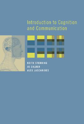 Introduction to Cognition and Communication - Stenning, Keith, and Calder, Jo, and Lascarides, Alex