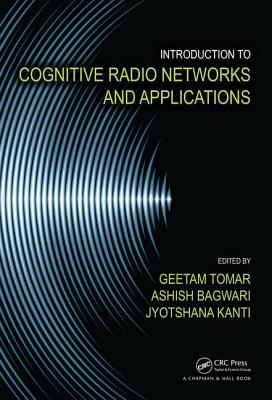 Introduction to Cognitive Radio Networks and Applications - Tomar, Geetam (Editor), and Bagwari, Ashish (Editor), and Kanti, Jyotshana (Editor)