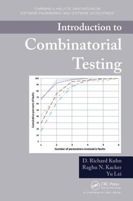 Introduction to Combinatorial Testing - Kuhn, D Richard, and Kacker, Raghu N, and Lei, Yu