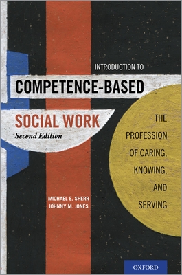 Introduction to Competence-Based Social Work: The Profession of Caring, Knowing, and Serving - Sherr, Michael E., and Jones, Johnny M.