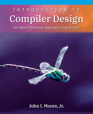 Introduction to Compiler Design: An Object-Oriented Approach Using Kotlin(TM) - Moore, John I