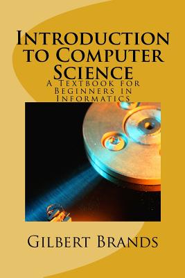 Introduction to Computer Science: A Textbook for Beginners in Informatics - Brands, Gilbert
