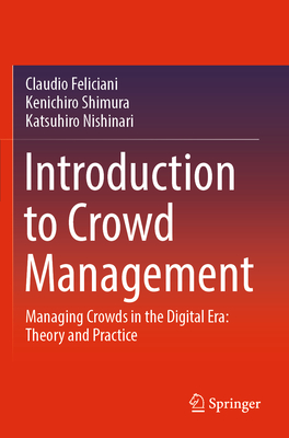 Introduction to Crowd Management: Managing Crowds in the Digital Era: Theory and Practice - Feliciani, Claudio, and Shimura, Kenichiro, and Nishinari, Katsuhiro