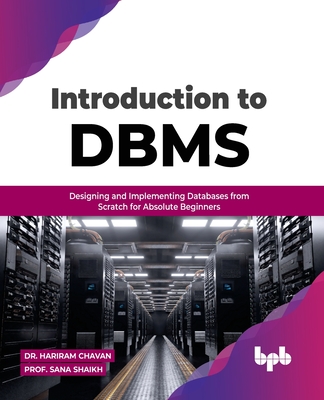 Introduction to DBMS: Designing and Implementing Databases from Scratch for Absolute Beginners - Prof. Sana Shaikh, Dr. Hariram Chavan