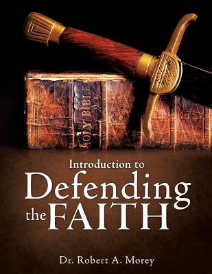 Introduction To Defending The Faith - Morey, Robert a, Dr.