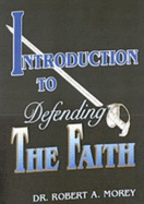 Introduction to Defending the Faith - Morey, Robert A, Dr.