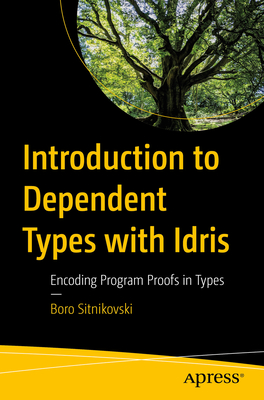 Introduction to Dependent Types with Idris: Encoding Program Proofs in Types - Sitnikovski, Boro