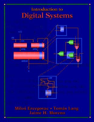 Introduction to Digital Systems - Ercegovac, Milos D, and Lang, Tom's, and Moreno, Jaime H