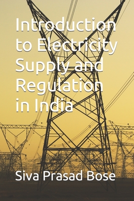 Introduction to Electricity Supply and Regulation in India - Bose, Siva Prasad