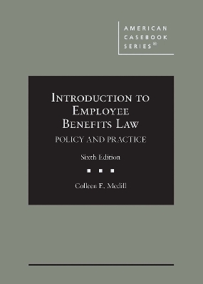 Introduction to Employee Benefits Law: Policy and Practice - Medill, Colleen E.
