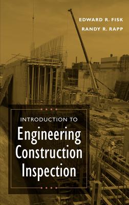 Introduction to Engineering Construction Inspection - Fisk, Edward R, and Rapp, Randy R