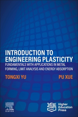 Introduction to Engineering Plasticity: Fundamentals with Applications in Metal Forming, Limit Analysis and Energy Absorption - Yu, Tongxi, and Xue, Pu