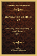 Introduction To Ethics V2: Including A Critical Survey Of Moral Systems (1867)