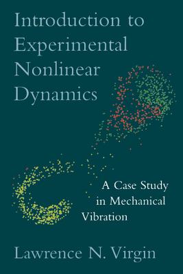 Introduction to Experimental Nonlinear Dynamics: A Case Study in Mechanical Vibration - Virgin, Lawrence N