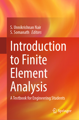 Introduction to Finite Element Analysis: A Textbook for Engineering Students - Nair, S Unnikrishnan (Editor), and Somanath, S (Editor)