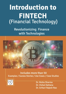 Introduction to FinTech: Revolutionizing Finance with Technologies - Dattana, Vishal, and Rao, Srihari Rajesh, and Sharma, Nisha