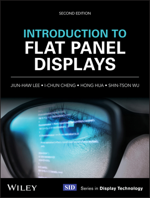 Introduction to Flat Panel Displays - Lee, Jiun-Haw, and Cheng, I-Chun, and Hua, Hong