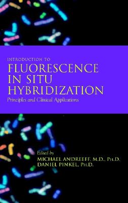 Introduction to Fluorescence in Situ Hybridization: Principles and Clinical Applications - Andreeff, Michael (Editor), and Pinkel, Daniel (Editor)