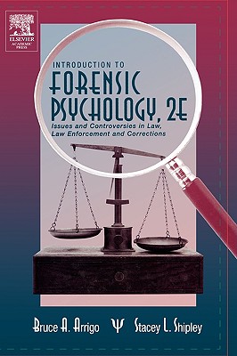 Introduction to Forensic Psychology: Issues and Controversies in Crime and Justice - Arrigo, Bruce A, and Shipley, Stacey L
