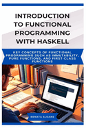 Introduction to Functional Programming with Haskell: Key concepts of functional programming such as immutability, pure functions, and first-class functions