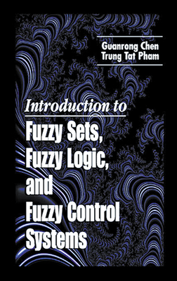 Introduction to Fuzzy Sets, Fuzzy Logic, and Fuzzy Control Systems - Chen, Guanrong, and Chen, G, and Pham, Trung Tat