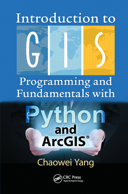 Introduction to GIS Programming and Fundamentals with Python and ArcGIS - Yang, Chaowei