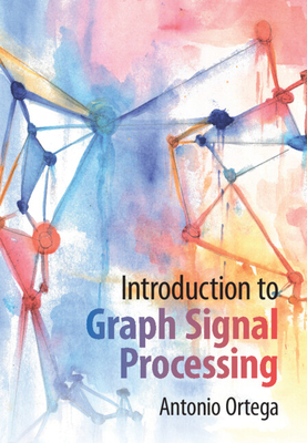 Introduction to Graph Signal Processing - Ortega, Antonio